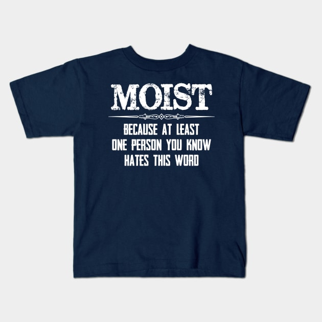 Moist - Because One Person You Know Hates This Word Funny Moist Novelty Gift Ideas Kids T-Shirt by merkraht